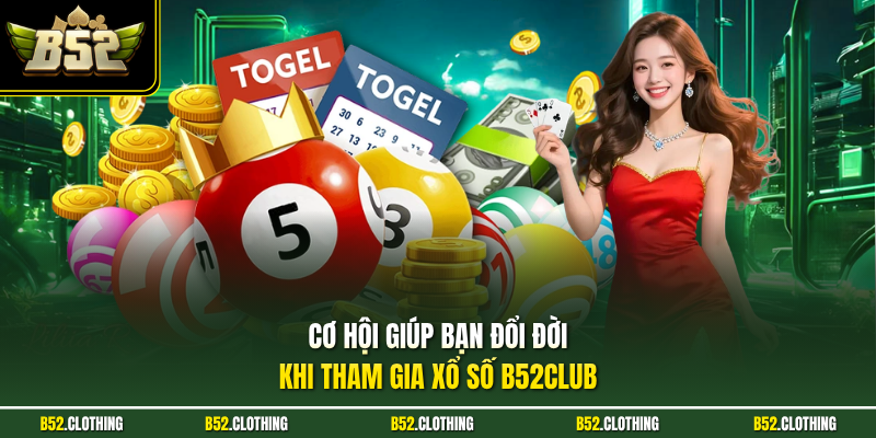 Cơ hội giúp bạn đổi đời khi tham gia xổ số B52Club